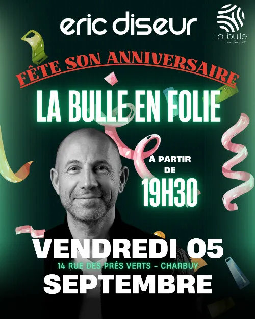 La Bulle en Folie !!! (Eric Diseur fête son anniversaire) – Charbuy (La Bulle aux Prés Verts) (affiche de l’événement)