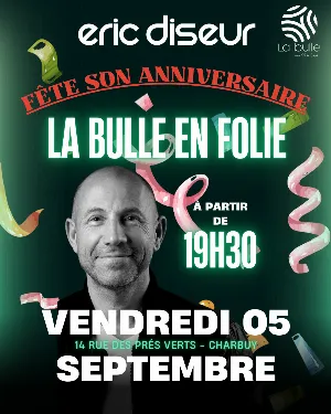 La Bulle en Folie !!! (Eric Diseur fête son anniversaire)