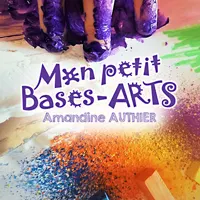 Mon petit Bases Arts / Amandine Authier - Ateliers en arts visuels / Conception, réalisation et animation